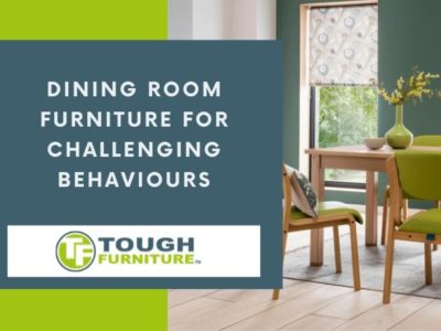 Dining Room Furniture For Challenging Behaviours